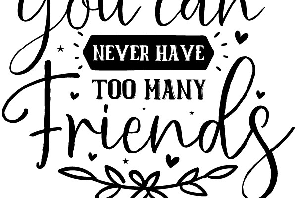 You Can Never Have Too Many Friends: A Heartfelt Affirmation