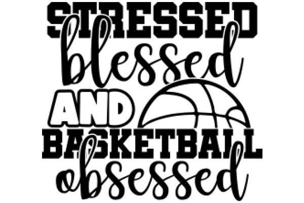 Stressed, Blessed, and Basketball Obsessed