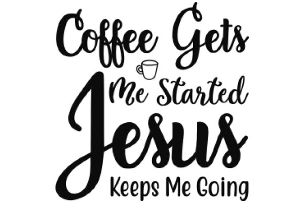 Coffee Gets Me Started: Jesus Keeps Me Going