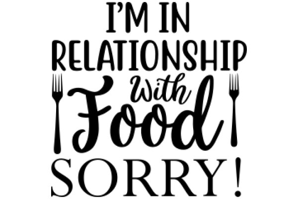 I'm in a Relationship with Food Sorry!