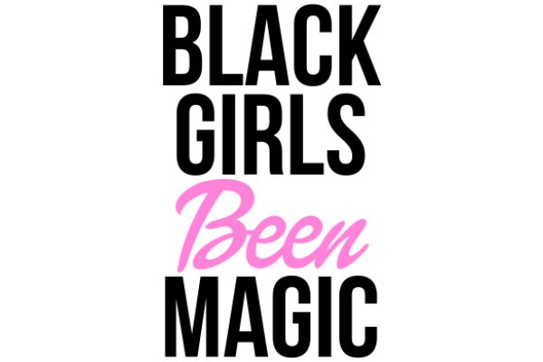 Black Girls Been Magic: A Celebration of Black Girlhood and Empowerment