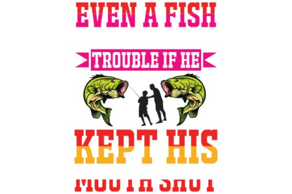 Even a Fish Can Keep His Trouble If He Keeps His Mouth Shut