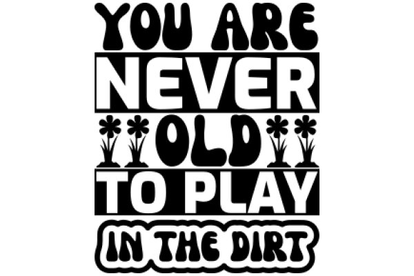 You Are Never Old to Play in the Dirt