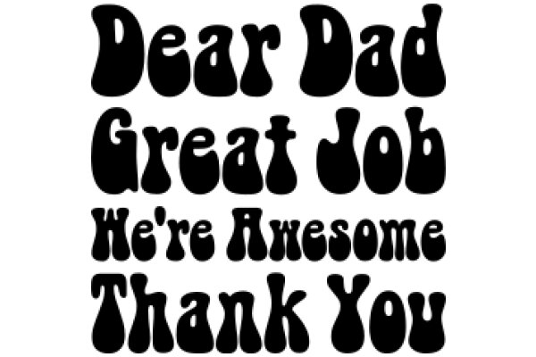 Dear Dad, Great Job, We're Awesome, Thank You