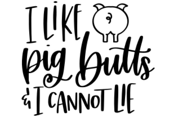 I Like Pig Butts & I Cannot Lie