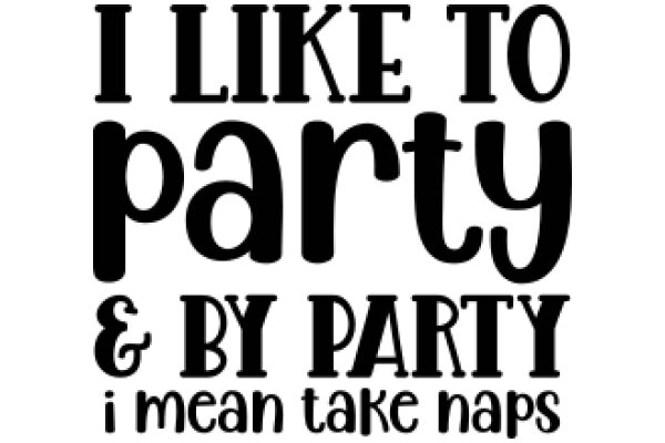 I Like to Party & By Party I Mean Take Naps