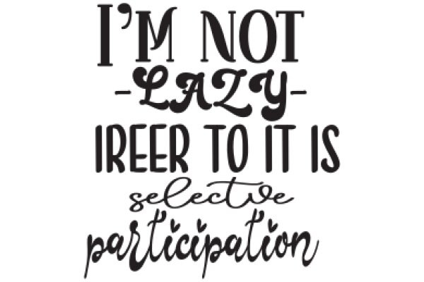 I'm Not Lazy - I Reer to It Is Selective Participation