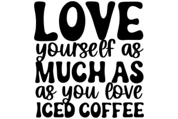 Love Yourself as Much as You Love Iced Coffee