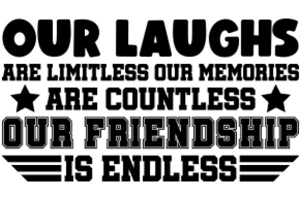 Our Laughs Are Limitless: Our Memories Are Countless, Our Friendship Is Endless