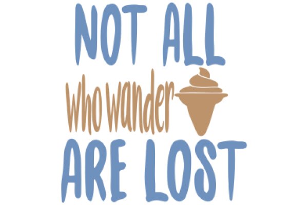 Not All Who Wander Are Lost: A Playful Take on the Iconic Quote