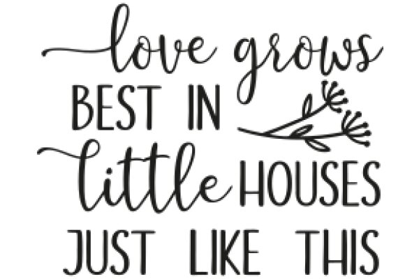 Inspirational Quote: Love Grows Best in Little Houses