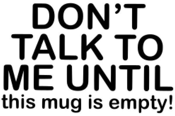 A Humorous Warning: Don't Talk to Me Until This Mug is Empty!