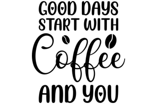 Good Days Start with Coffee and You