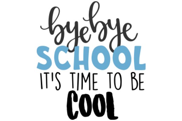 Bye Bye School: It's Time to Be Cool