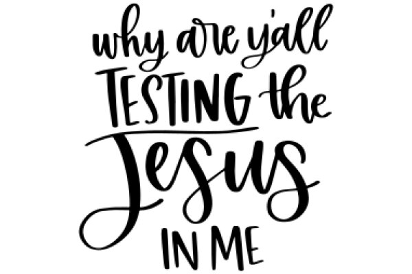 Why Are You Testing the Jesus in Me?