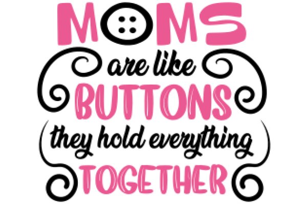 Moms Are Like Buttons: They Hold Everything Together