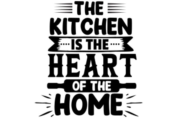 The Kitchen is the Heart of the Home