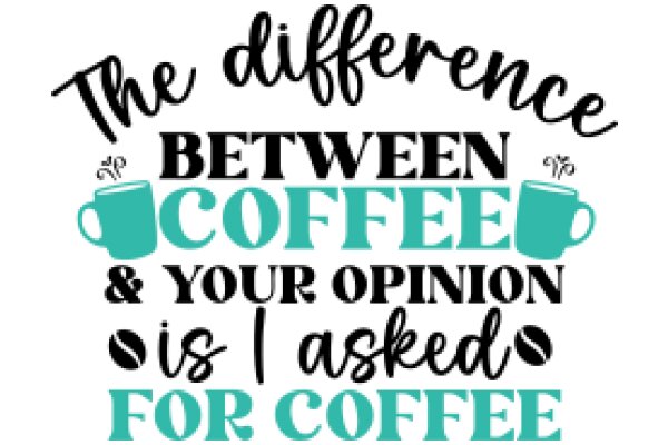 The Difference Between Coffee and Your Opinion: Is Asked for Coffee