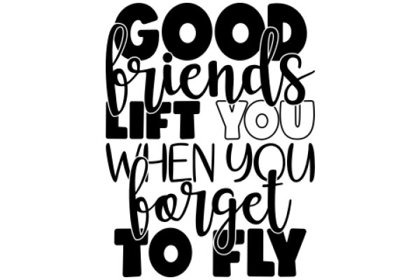 Good Friends Lift You When You Forget to Fly