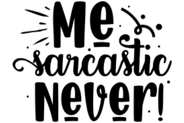 Me Sarcastic Never!