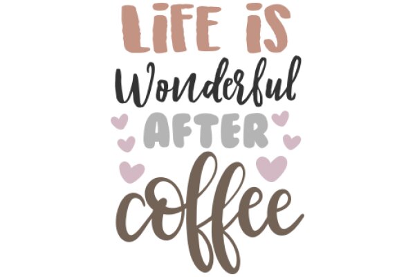 Life is Wonderful After Coffee