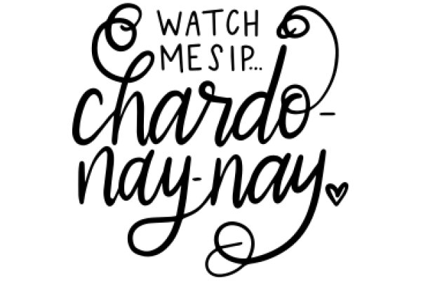 Watch Me Sip... Chardo-Nay!