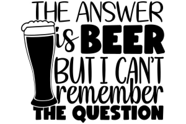 The Answer to Beer but I Can't Remember the Question