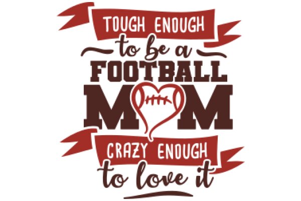 Tough Enough to Be a Football Mom: Crazy Enough to Love It