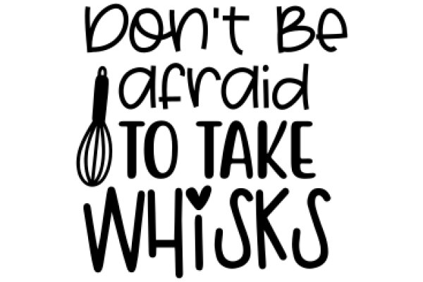 Don't Be Afraid to Take Whisks: A Guide to Embracing Your Inner Chef