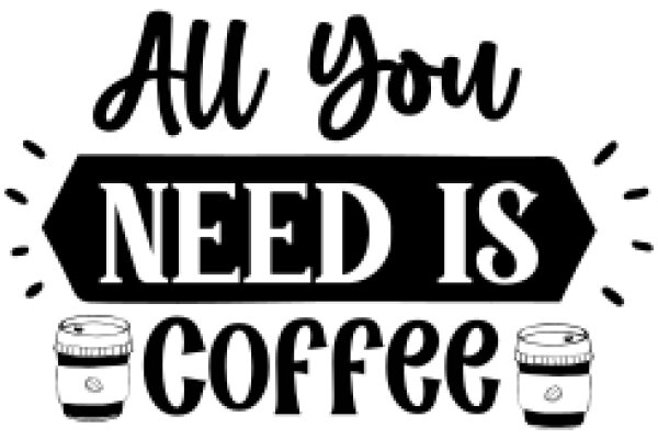 All You Need Is Coffee: A Playful Affirmation