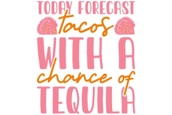 Today's Forecast: A Chance of Tacos with a Chance of Tequila