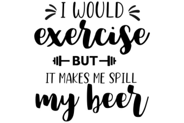 Exercise: But It Makes Me Splill My Beer