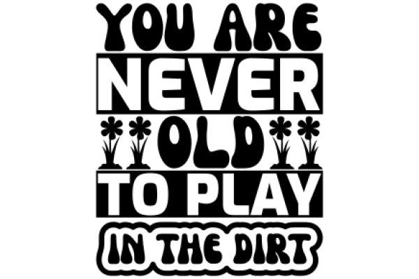 You Are Never Old to Play in the Dirt