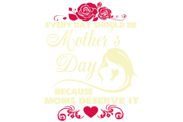 Mother's Day Greeting: Every Day Should Be Mother's Day Because Moms Deserve It