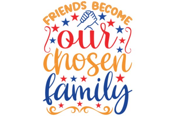 Friends Become Family: A Celebration of Our Chosen Relationships