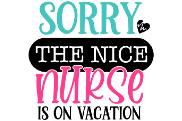 Sorry, the Nice Nurse is on Vacation