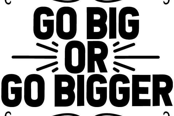 Go Big or Go Bigger: A Motivational Quote