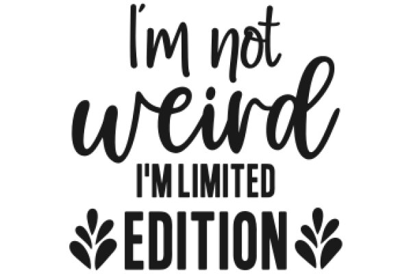 'I'm Not Weird, I'm Limited Edition' - A Humorous Take on Self-Perception