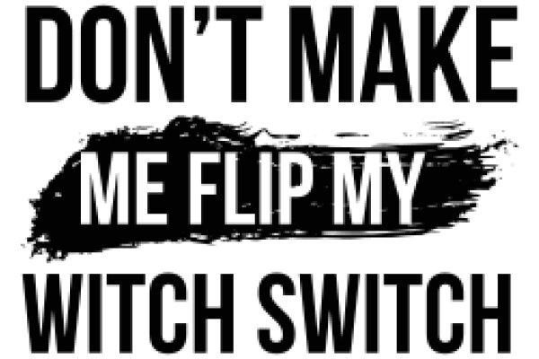 Don't Make Me Flip My Witch Switch