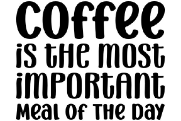 Coffee: The Most Important Meal of the Day