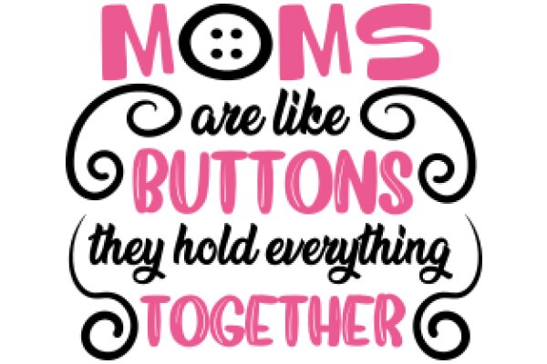 Moms Are Like Buttons: They Hold Everything Together