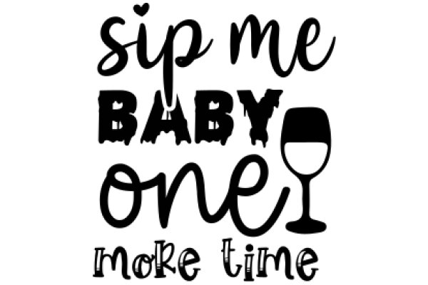 Sip Me Baby One Make Time