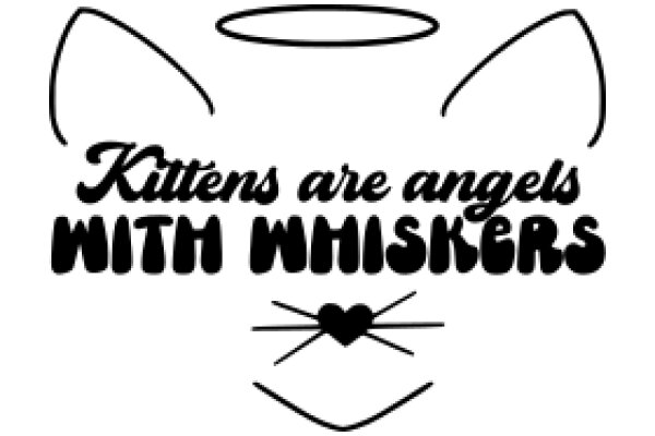 Kittens Are Angels with Whiskers: A Playful Tribute to Feline Companions