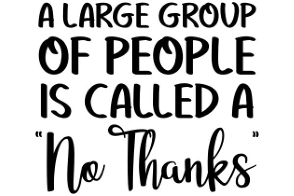 A Large Group of People is Called a 'No Thanks' Quote