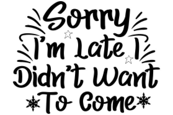 Apology Sign: 'Sorry I'm Late, I Didn't Want To Come'