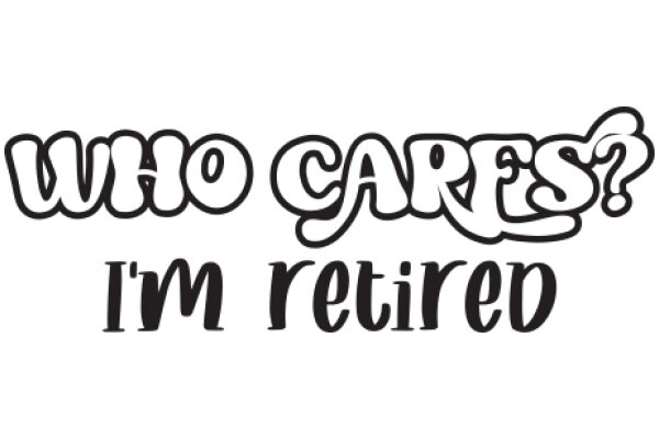 Who Cares? I'm Retired: A Playful Take on Retirement