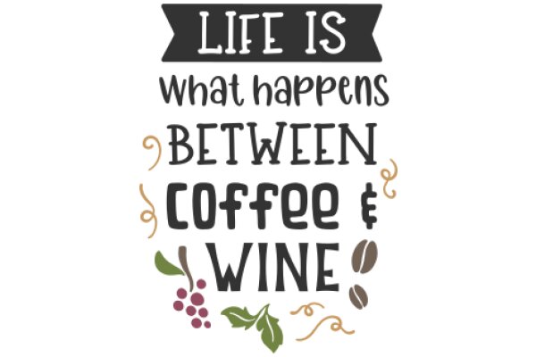 Life's What Happens Between Coffee and Wine