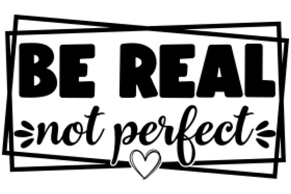 Be Real, Not Perfect: A Heartfelt Message