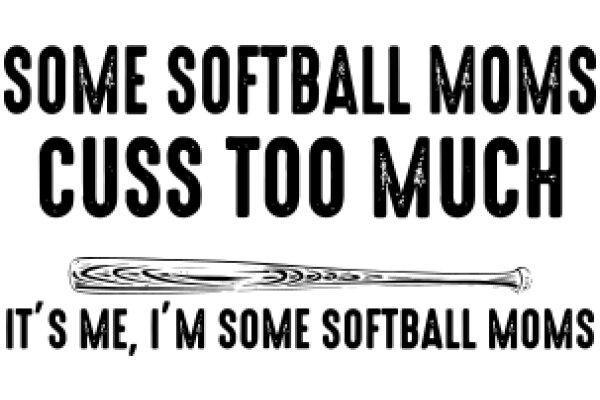 Some Softball Moms Cuss Too Much: It's Me, I'm Some Softball Moms