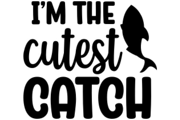 Catchy Quote: 'I'm the CUTEST CATCH!'